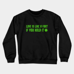 Love is like a fart if you hold it Crewneck Sweatshirt